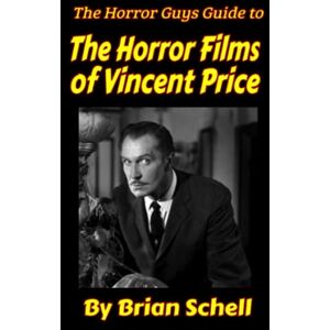 Schell, Brian The Horror Guys Guide To The Horror Films of Vincent Price (Horror Guys Guides) Schell, Brian The Horror Guys Guide To The Horror Films of Vincent Price (Horror Guys Guides)
