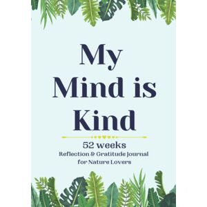 Publications, Earth Ras My Mind is Kind: 52 Weeks Reflection & Gratitude Journal for Nature Lovers Publications, Earth Ras My Mind is Kind: 52 Weeks Reflection & Gratitude Journal for Nature Lovers
