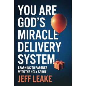 Leake, Jeff You are God's Miracle Delivery System: Learning to Partner with the Holy Spirit Leake, Jeff You are God's Miracle Delivery System: Learning to Partner with the Holy Spirit