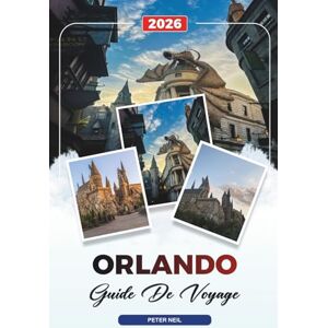 Neil, Peter GUIDE DE VOYAGE ORLANDO 2026: Disney World, Universal Studios, Parcs à thème, Attractions familiales, Shopping et vie nocturne Neil, Peter GUIDE DE VOYAGE ORLANDO 2026: Disney World, Universal Studios, Parcs à thème, Attractions familiales, Shopping et vie nocturne