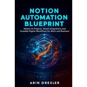 Drexler, Arin Notion Ai Automation Blueprint: Master AI Projects, Smart Integrations, and Scalable Digital Workflows for Work and Business (Notion AI Productivity Series) Drexler, Arin Notion Ai Automation Blueprint: Master AI Projects, Smart Integrations, and Scalable Digital Workflows for Work and Business (Notion AI Productivity Series)