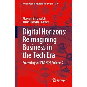 Digital Horizons: Reimagining Business in the Tech Era: Proceedings of ICBT 2025, Volume 2: 1570 (Lecture Notes in Networks and Systems, 1570) Digital Horizons: Reimagining Business in the Tech Era: Proceedings of ICBT 2025, Volume 2: 1570 (Lecture Notes in Networks and Systems, 1570)