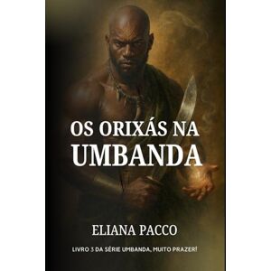 Pacco, Eliana Os Orixás na Umbanda: Para Leigos Pacco, Eliana Os Orixás na Umbanda: Para Leigos