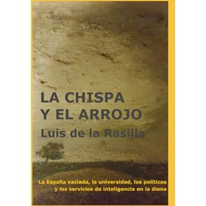 de la Rasilla, Luis LA CHISPA Y EL ARROJO: IV parte de la pentalogía NOTICIA DE UN AMANECER FUGAZ de la Rasilla, Luis LA CHISPA Y EL ARROJO: IV parte de la pentalogía NOTICIA DE UN AMANECER FUGAZ