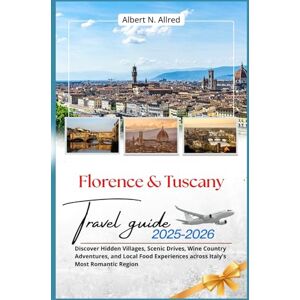 Albert N. Allred Florence & Tuscany Travel Guide 2025–2026: Discover Hidden Villages, Scenic Drives, Wine Country Adventures, and Local Food Experiences across Italy’s Most Romantic Region Albert N. Allred Florence & Tuscany Travel Guide 2025–2026: Discover Hidden Villages, Scenic Drives, Wine Country Adventures, and Local Food Experiences across Italy’s Most Romantic Region