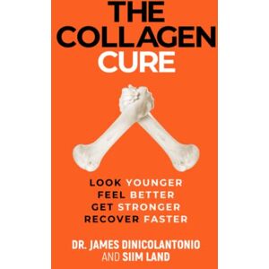 DiNicolantonio, Dr James The Collagen Cure: The Forgotten Role of Glycine and Collagen in Optimal Health and Longevity DiNicolantonio, Dr James The Collagen Cure: The Forgotten Role of Glycine and Collagen in Optimal Health and Longevity