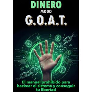 Nieves, A. Javier Dinero modo G.O.A.T: El manual prohibido para hackear el sistema y conseguir tu libertad Nieves, A. Javier Dinero modo G.O.A.T: El manual prohibido para hackear el sistema y conseguir tu libertad
