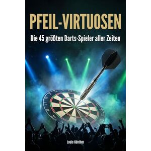 Günther, Louis Pfeil-Virtuosen: Die 45 größten Darts-Spieler aller Zeiten Günther, Louis Pfeil-Virtuosen: Die 45 größten Darts-Spieler aller Zeiten