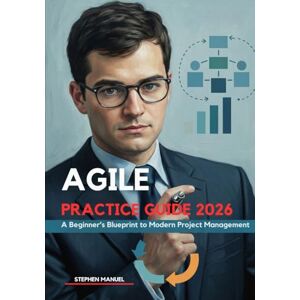 Manuel, Stephen Agile Practice Guide 2026: A Beginner’s Blueprint to Modern Project Management Manuel, Stephen Agile Practice Guide 2026: A Beginner’s Blueprint to Modern Project Management