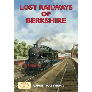 Matthews, Mr Rupert Lost Railways of Berkshire Matthews, Mr Rupert Lost Railways of Berkshire