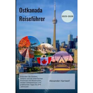 Hartwell, Alexander Ostkanada Reiseführer 2025-2026: Erkunden Sie Québec, Ontario und die atlantischen Provinzen mit Reiserouten, lokalen Geheimnissen und praktischen Tipps für jede Jahreszeit Hartwell, Alexander Ostkanada Reiseführer 2025-2026: Erkunden Sie Québec, Ontario und die atlantischen Provinzen mit Reiserouten, lokalen Geheimnissen und praktischen Tipps für jede Jahreszeit