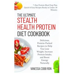 COBB RDN, VANESSA The Ultimate Stealth Health Protein Diet Cookbook: Delicious, Protein-Packed Recipes to Help You Lose Weight, Increase Protein Intake, and Boost Energy Naturally COBB RDN, VANESSA The Ultimate Stealth Health Protein Diet Cookbook: Delicious, Protein-Packed Recipes to Help You Lose Weight, Increase Protein Intake, and Boost Energy Naturally