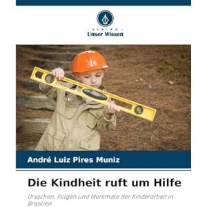 Muniz, André Luiz Pires Die Kindheit ruft um Hilfe: Ursachen, Folgen und Merkmale der Kinderarbeit in Brasilien Muniz, André Luiz Pires Die Kindheit ruft um Hilfe: Ursachen, Folgen und Merkmale der Kinderarbeit in Brasilien