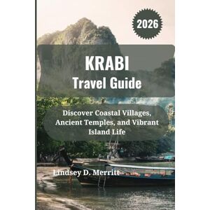 Merritt, Lindsey D. KRABI Travel Guide 2026: Discover Coastal Villages, Ancient Temples, and Vibrant Island Life Merritt, Lindsey D. KRABI Travel Guide 2026: Discover Coastal Villages, Ancient Temples, and Vibrant Island Life