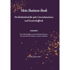 Castle, Kathie Mein Business-Book: Ein Klarheitsbuch für späte Unternehmerinnen und Kreativschaffende (AUSGABE 1 Wenn Selbständigkeit aus dem Gleichgewicht gerät ... für Klarheit, Struktur und Balance) Castle, Kathie Mein Business-Book: Ein Klarheitsbuch für späte Unternehmerinnen und Kreativschaffende (AUSGABE 1 Wenn Selbständigkeit aus dem Gleichgewicht gerät ... für Klarheit, Struktur und Balance)