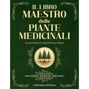 del Bosco, L'Infermiera Il Libro Maestro delle Piante Medicinali: Guida Completa e Illustrata con Ricette, Tisane e Consigli per Costruire la Tua Farmacia in 30 Giorni del Bosco, L'Infermiera Il Libro Maestro delle Piante Medicinali: Guida Completa e Illustrata con Ricette, Tisane e Consigli per Costruire la Tua Farmacia in 30 Giorni