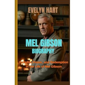HART, EVELYN MEL GIBSON BIOGRAPHY: Passion, Power, and Redemption in the Life of Mel Gibson HART, EVELYN MEL GIBSON BIOGRAPHY: Passion, Power, and Redemption in the Life of Mel Gibson