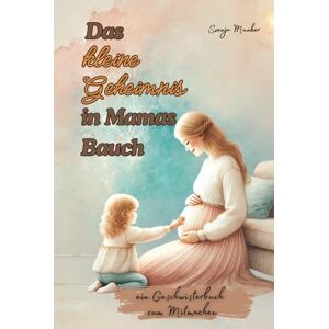 Munker, Svenja Das kleine Geheimnis in Mamas Bauch: ein Geschwisterbuch zum Mitmachen Munker, Svenja Das kleine Geheimnis in Mamas Bauch: ein Geschwisterbuch zum Mitmachen