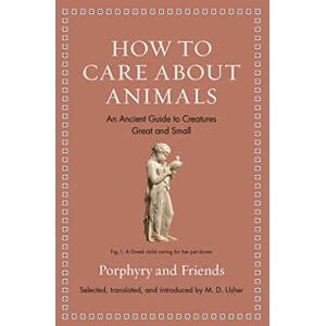 Care+ How to Care about Animals: An Ancient Guide to Creatures Great and Small (Ancient Wisdom for Modern Readers) Care+ How to Care about Animals: An Ancient Guide to Creatures Great and Small (Ancient Wisdom for Modern Readers)