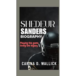 D. WALLICK, CARINA SHEDEUR SANDERS BIOGRAPHY: Playing the game.Living the legacy D. WALLICK, CARINA SHEDEUR SANDERS BIOGRAPHY: Playing the game.Living the legacy