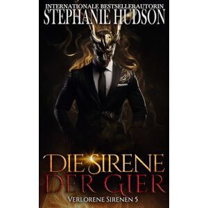Hudson, Stephanie Die Sirene der Gier: Verlorene Sirene #5 (Verlorene Sirenen) Hudson, Stephanie Die Sirene der Gier: Verlorene Sirene #5 (Verlorene Sirenen)