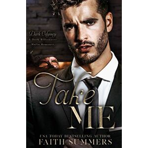 Summers, Faith Take Me: A Dark Billionaire Mafia Romance (Dark Odyssey) Summers, Faith Take Me: A Dark Billionaire Mafia Romance (Dark Odyssey)