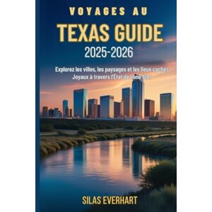 Everhart, Silas VOYAGES AU TEXAS GUIDE 2025-2026: Explorez les villes, les paysages et les lieux cachés Joyaux à travers l'État de Lone Star Everhart, Silas VOYAGES AU TEXAS GUIDE 2025-2026: Explorez les villes, les paysages et les lieux cachés Joyaux à travers l'État de Lone Star