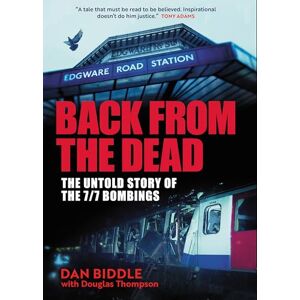 Biddle, Dan Back From The Dead: The Untold Story Of the 7/7 Bombings Biddle, Dan Back From The Dead: The Untold Story Of the 7/7 Bombings