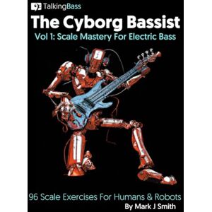 Smith, Mark J The Cyborg Bassist Volume 1 Scale Mastery For Electric Bass: 96 Scale Exercises For Humans and Robots Bass Guitar Etudes for developing technique ... Standard Notation 8.5x11 inches, 99 pages Smith, Mark J The Cyborg Bassist Volume 1 Scale Mastery For Electric Bass: 96 Scale Exercises For Humans and Robots Bass Guitar Etudes for developing technique ... Standard Notation 8.5x11 inches, 99 pages