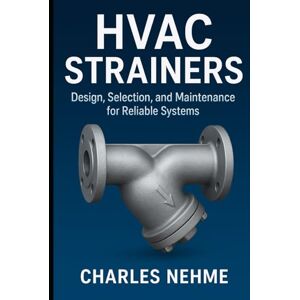 Nehme, Charles HVAC Strainers: Design, Selection, and Maintenance for Reliable Systems Nehme, Charles HVAC Strainers: Design, Selection, and Maintenance for Reliable Systems