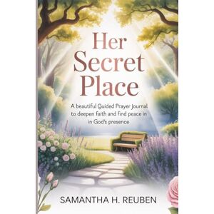 Reuben, Samantha H. Her Secret Place: A Beautiful Guided Prayer Journal to Deepen Faith and Find Peace in God’s Presence Reuben, Samantha H. Her Secret Place: A Beautiful Guided Prayer Journal to Deepen Faith and Find Peace in God’s Presence