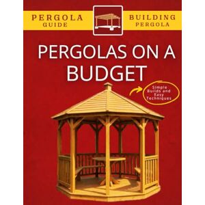 Medez pres, Diana Pergolas on a Budget : Simple Builds and Easy Techniques Medez pres, Diana Pergolas on a Budget : Simple Builds and Easy Techniques