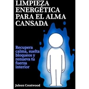 Crestwood, Juleen Limpieza energética para el alma cansada: Recupera calma, suelta bloqueos y renueva tu fuerza interior Crestwood, Juleen Limpieza energética para el alma cansada: Recupera calma, suelta bloqueos y renueva tu fuerza interior