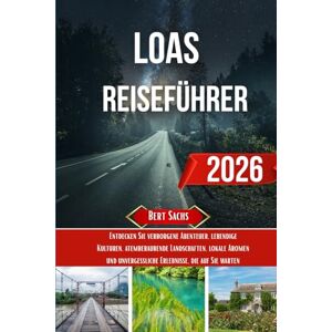 Sachs, Bert LOAS REISEFÜHRER 2026: Entdecken Sie verborgene Abenteuer, lebendige Kulturen, atemberaubende Landschaften, lokale Aromen und unvergessliche Erlebnisse, die auf Sie warten Sachs, Bert LOAS REISEFÜHRER 2026: Entdecken Sie verborgene Abenteuer, lebendige Kulturen, atemberaubende Landschaften, lokale Aromen und unvergessliche Erlebnisse, die auf Sie warten
