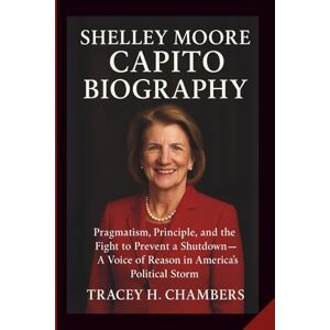 H. Chambers, Tracey SHELLEY MOORE CAPITO BIOGRAPHY: Pragmatism, Principle, and the Fight to Prevent a Shutdown — A Voice of Reason in America’s Political Storm H. Chambers, Tracey SHELLEY MOORE CAPITO BIOGRAPHY: Pragmatism, Principle, and the Fight to Prevent a Shutdown — A Voice of Reason in America’s Political Storm
