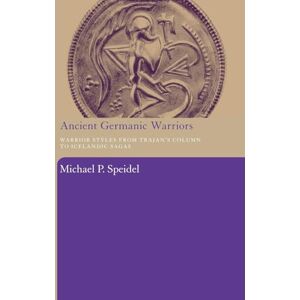 Speidel, Michael P. Ancient Germanic Warriors: Warrior Styles from Trajan's Column to Icelandic Sagas Speidel, Michael P. Ancient Germanic Warriors: Warrior Styles from Trajan's Column to Icelandic Sagas