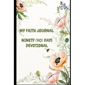 Freeman, Gloria Wright My Faith Journal: Ninety (90) Days Devotional Freeman, Gloria Wright My Faith Journal: Ninety (90) Days Devotional
