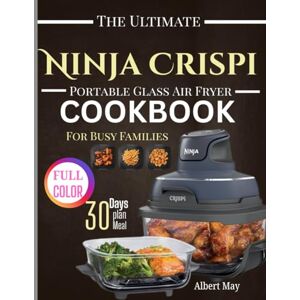 May, Albert Ninja Crispi Portable Glass Air Fryer Cookbook for Busy Families: A Complete Beginner’s Guide with 100+ Quick & Crispy Recipes to Master Air-Frying with the Ninja Crispi Glass Basket Air Fryer May, Albert Ninja Crispi Portable Glass Air Fryer Cookbook for Busy Families: A Complete Beginner’s Guide with 100+ Quick & Crispy Recipes to Master Air-Frying with the Ninja Crispi Glass Basket Air Fryer