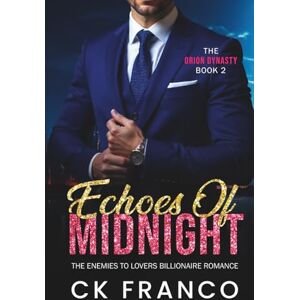 Franco, Ck Echoes of Midnight (The Orion Dynasty Book 2): The Enemies to Lovers Billionaire Romance Franco, Ck Echoes of Midnight (The Orion Dynasty Book 2): The Enemies to Lovers Billionaire Romance