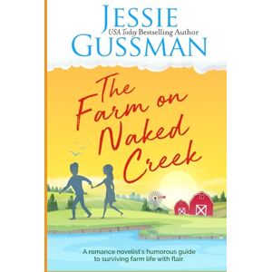 Gussman, Jessie The Farm on Naked Creek: A romance novelist writes about raising cows, kids and chaos on the family farm. (Stories from Jessie Gussman's newsletter) Gussman, Jessie The Farm on Naked Creek: A romance novelist writes about raising cows, kids and chaos on the family farm. (Stories from Jessie Gussman's newsletter)