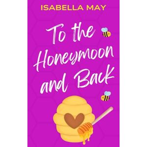 May, Isabella To the Honeymoon and Back: A delicious laugh-out-loud, feel-good romantic comedy perfect for the holidays... (Foodie Romance Journeys) May, Isabella To the Honeymoon and Back: A delicious laugh-out-loud, feel-good romantic comedy perfect for the holidays... (Foodie Romance Journeys)