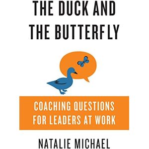 Michael, Natalie The Duck and the Butterfly: Coaching Questions for Leaders at Work Michael, Natalie The Duck and the Butterfly: Coaching Questions for Leaders at Work