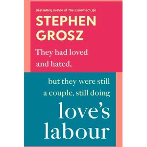 Grosz, Stephen Love’s Labour: The #1 Sunday Times bestselling author examines love and relationships Grosz, Stephen Love’s Labour: The #1 Sunday Times bestselling author examines love and relationships