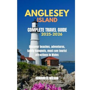 Wilson ANGLESEY ISLAND COMPLETE TRAVEL GUIDE 2025-2026: Discover beaches, adventures, family hangouts, must-see tourist attractions in Wales Wilson ANGLESEY ISLAND COMPLETE TRAVEL GUIDE 2025-2026: Discover beaches, adventures, family hangouts, must-see tourist attractions in Wales