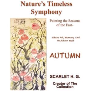 G, Mrs Scarlet H Nature’s Timeless Symphony—Autumn: Painting the Season of the East—Where Art, Memory, and Tradition Meet G, Mrs Scarlet H Nature’s Timeless Symphony—Autumn: Painting the Season of the East—Where Art, Memory, and Tradition Meet