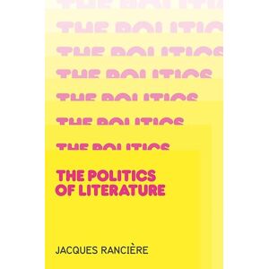 Rancière, Prof Jacques The Politics of Literature Rancière, Prof Jacques The Politics of Literature