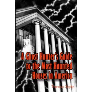 Zepke, Terrance A Ghost Hunter's Guide to the Most Haunted Houses in America: Volume 2 Zepke, Terrance A Ghost Hunter's Guide to the Most Haunted Houses in America: Volume 2