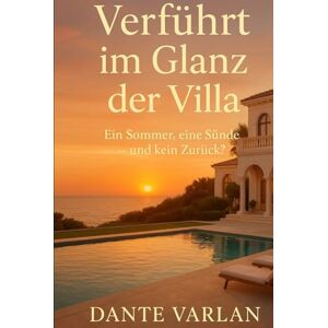 Varlan, Dante Verführt im Glanz der Villa: Ein Sommer, eine Sünde – und kein Zurück? Varlan, Dante Verführt im Glanz der Villa: Ein Sommer, eine Sünde – und kein Zurück?