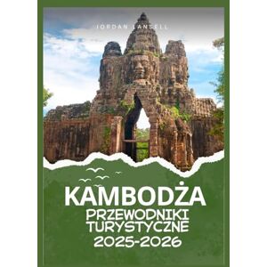 Lansell, Jordan KAMBODŻA PRZEWODNIKI TURYSTYCZNE 2025-2026 Lansell, Jordan KAMBODŻA PRZEWODNIKI TURYSTYCZNE 2025-2026
