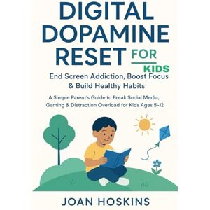 Hoskins, Joan Digital Dopamine Reset for Kids End Screen Addiction, Boost Focus & Build Healthy Habits: A Simple Parent’s Guide to Break Social Media, Gaming & Distraction Overload for Kids Ages 5–12 Hoskins, Joan Digital Dopamine Reset for Kids End Screen Addiction, Boost Focus & Build Healthy Habits: A Simple Parent’s Guide to Break Social Media, Gaming & Distraction Overload for Kids Ages 5–12
